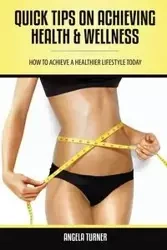 Quick Tips on Achieving Health & Wellness - Angela Turner