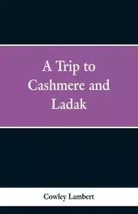 A Trip to Cashmere and Ladak - Lambert Cowley