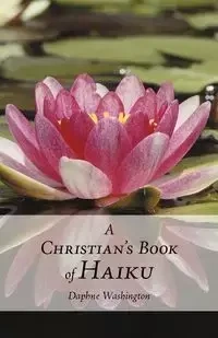 A Christian's Book of Haiku - Daphne Washington