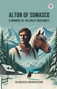 Alton of Somasco A Romance of the Great Northwest - Harold Bindloss