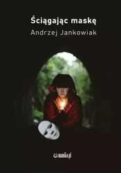 Ściągając maskę - Andrzej Jankowiak