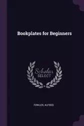 Bookplates for Beginners - Alfred Fowler