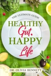 Healthy Gut, Happy Life - Bennett Olivia Dr.