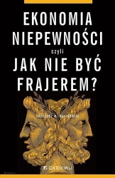 Ekonomia niepewności, czyli jak nie być frajerem? - Grzegorz M. Malinowski