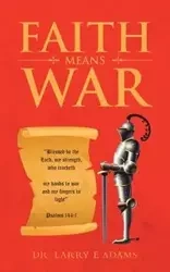 Faith Means War - Larry E. Adams Dr.