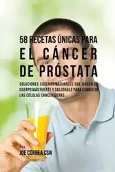 58 Recetas Únicas Para el Cáncer de Próstata - Joe Correa