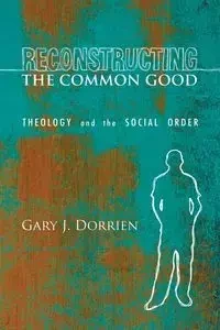 Reconstructing the Common Good - Gary J. Dorrien
