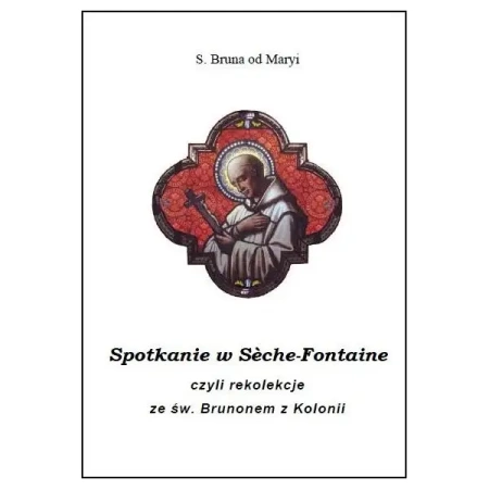 Spotkanie w Sèche-Fontaine czyli rekolekcje ze św. Brunonem z Kolonii - S. BRUNA OD MARYI