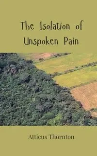 The Isolation of Unspoken Pain - Thornton Atticus