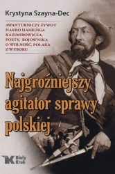 Najgroźniejszy agitator sprawy polskiej awanturniczy żywot harro harringa kazimirowicza poety bojownika o wolność polaka z wyboru - Krystyna Szayna-Dec