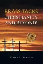 Brass Tacks Christianity and Beyond! - L. Bradley Roger