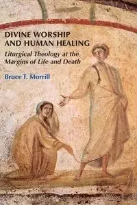 Divine Worship and Human Healing - Bruce Morrill T