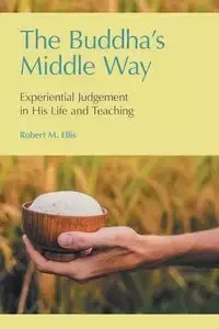 The Buddha's Middle Way - Ellis Robert  M.