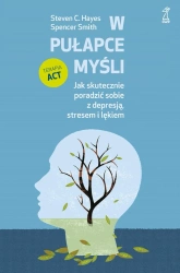 W pułapce myśli. Jak skutecznie poradzić sobie z depresją, stresem i lękiem - Spencer Smith, Steven C. Hayes