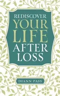 Rediscover Your Life After Loss - Diann Pass G
