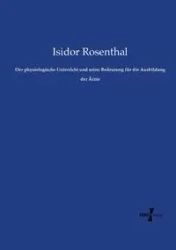 Der physiologische Unterricht und seine Bedeutung für die Ausbildung der Ärzte - Rosenthal Isidor