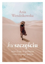 Ku szczęściu. Moja droga do spełnienia.. - Anna Wendzikowska
