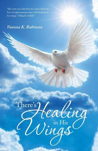 There's Healing in His Wings - K. Vanessa Robinson
