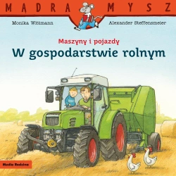Mądra Mysz. Maszyny i pojazdy. W gospodarstwie... - Monika Wittmann, Alexander Steffensmeier