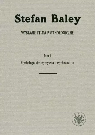 Wybrane pisma psychologiczne. Tom 1. Psychologia deskryptywna i psychoanaliza - Stefan Baley