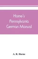 Horne's Pennsylvania German manual - R. Horne A.