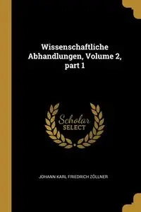 Wissenschaftliche Abhandlungen, Volume 2, part 1 - Karl Zöllner Johann Friedrich