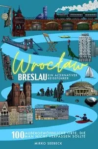 Breslau (Wroclaw) Ein alternativer Reiseführer - Seebeck Mirko