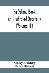 The Yellow Book, An Illustrated Quarterly (Volume Iii) - Aubrey Beardsley