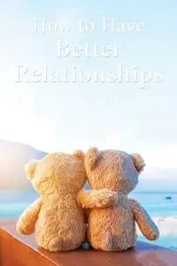 How to Have Better Relationships - Steven Kessler