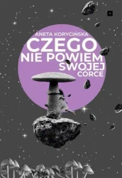 Czego nie powiem swojej córce - Aneta Korycińska