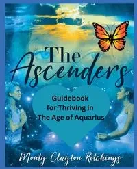 The Ascenders Return To Grace Guidebook For thriving In The Age of Aquarius - Monty Clayton Ritchings