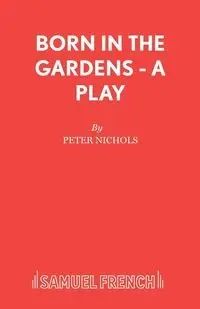Born in the Gardens - A Play - Peter Nichols