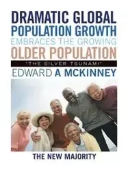 Dramatic Global Population Growth Embraces the Growing Older Population - Edward McKinney A