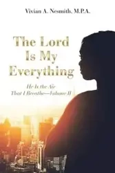 The Lord Is My Everything - Vivian A. Nesmith M.P.A.