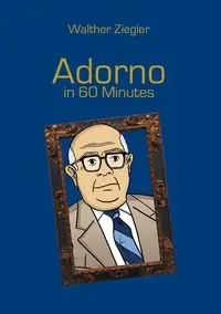 Adorno in 60 Minutes - Ziegler Walther