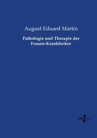 Pathologie und Therapie der Frauen-Krankheiten - Martin August Eduard
