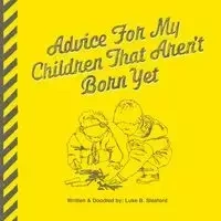 Advice For My Children That Aren't Born Yet - Sleaford Luke B.