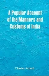 A Popular Account of the Manners and Customs of India - Charles Acland