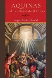 Aquinas and the Infused Moral Virtues - Angela Knobel McKay