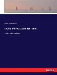 Louisa of Prussia and her Times - Luise Mühlbach