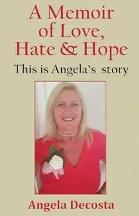 A Memoir of Love, Hate & Hope - Angela Decosta