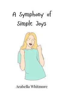 A Symphony of Simple Joys - Whitmore Arabella