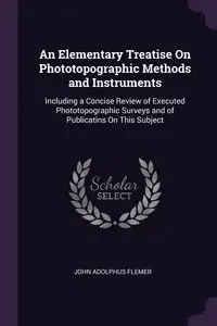 An Elementary Treatise On Phototopographic Methods and Instruments - John Flemer Adolphus