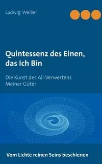 Quintessenz des Einen, das Ich Bin - Weibel Ludwig