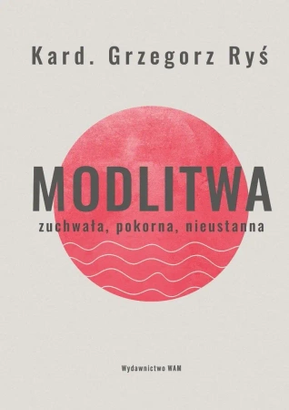 Modlitwa. Zuchwała, pokorna, nieustanna - Grzegorz Ryś