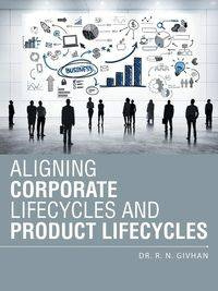 Aligning Corporate Lifecycles and Product Lifecycles - Givhan Dr R. N.