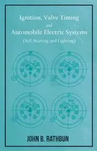 Ignition, Valve Timing and Automobile Electric Systems (Self-Starting and Lighting) - John B. Rathbun