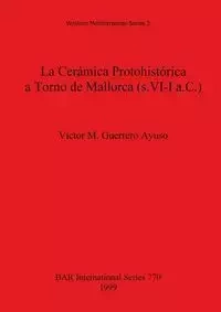 La Cerámica Protohistórica a Torno de Mallorca (s. VI-I a.C.) - Guerrero Ayuso Víctor M.