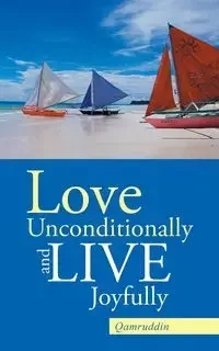 Love Unconditionally and Live Joyfully - Qamruddin