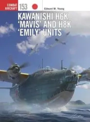 Combat Aircraft 153 Kawanishi H6K Mavis and H8K Emily Units - Young Edward M.